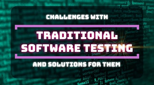 Challenges with Traditional Software Testing