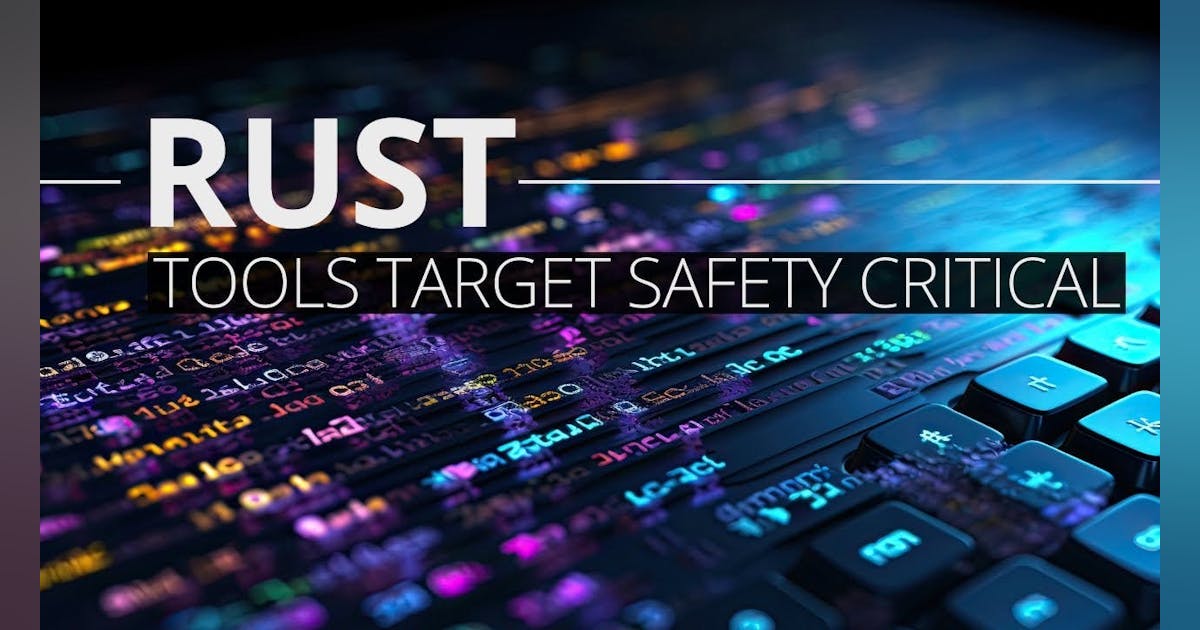 Commercial Rust Tools Target Safety-Critical Solutions | Electronic Design