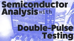 Performing Advanced Semiconductor Analysis with Double-Pulse Testing Performing Advanced Semiconductor Analysis with Double-Pulse Testing