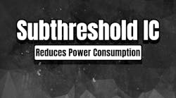 Subthreshold IC Solution Promises to Reduce Power Consumption Subthreshold IC Solution Promises to Reduce Power Consumption