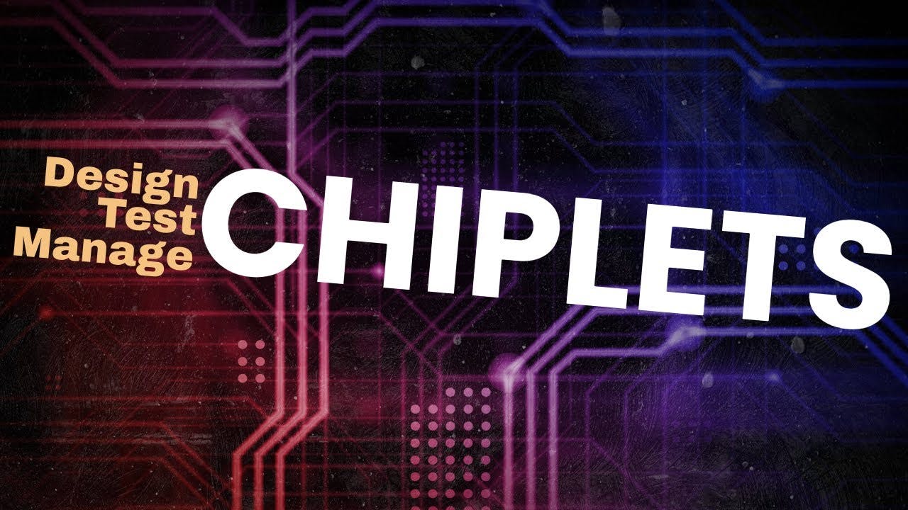 Chiplets: Design, Test, & Manage Data