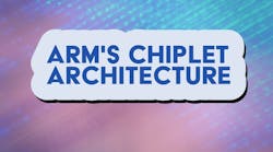 ARM’s Chiplet System Architecture Streamlines Chip Design ARM’s Chiplet System Architecture Streamlines Chip Design